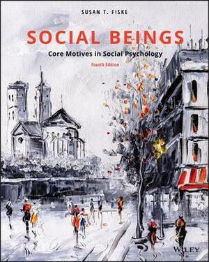 Social Beings: Core Motives in Social Psychology by Susan T Fiske