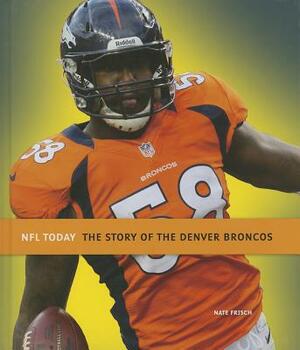 The Story of the Denver Broncos by Nate Frisch