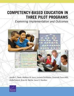 Competency-Based Education in Three Pilot Programs: Examining Implementation and Outcomes by Matthew W. Lewis, Lucrecia Santibanez, Jennifer L. Steele