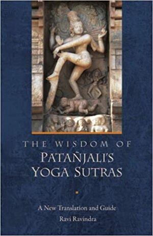 The Wisdom of Patanjali's Yoga Sutras: A New Translation and Guide by Ravi Ravindra by Ravi Ravindra