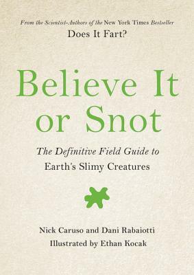 Believe It or Snot: The Definitive Field Guide to Earth's Slimy Creatures by Nick Caruso, Dani Rabaiotti