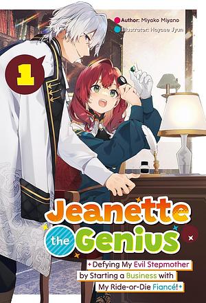 Jeanette the Genius: Defying My Evil Stepmother by Starting a Business with My Ride-or-Die Fiancé! Volume 1 by Miyako Miyano