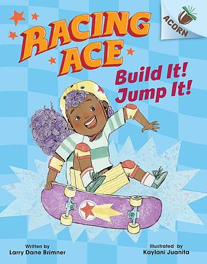 Racing Ace: Build it! Jump it! by Larry Dane Brimner