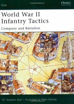 World War II Infantry Tactics: Company and Battalion by Stephen Bull, Peter Dennis