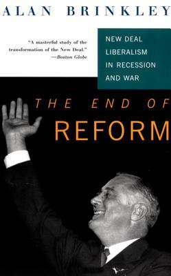 The End of Reform: New Deal Liberalism in Recession and War by Alan Brinkley