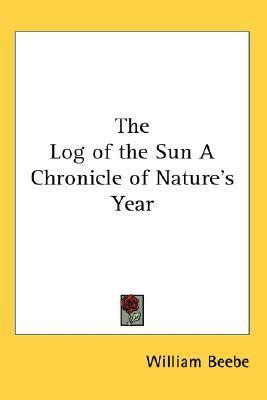 The Log of the Sun A Chronicle of Nature's Year by William Beebe