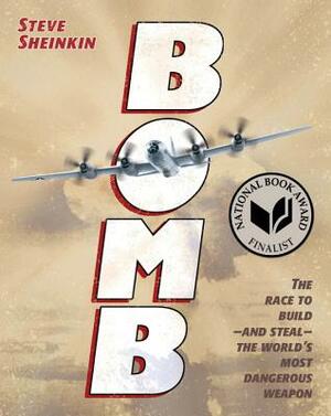 Bomb: The Race to Build--And Steal--The World's Most Dangerous Weapon by Steve Sheinkin