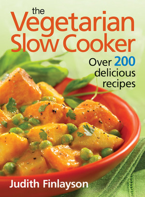 The Vegetarian Slow Cooker: Over 200 Delicious Recipes by Judith Finlayson