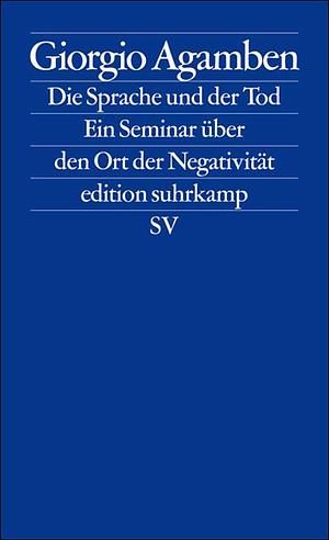 Die Sprache und der Tod. Ein Seminar über den Ort der Negativität by Giorgio Agamben, Giorgio Agamben