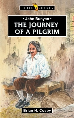 John Bunyan: Journey of a Pilgrim by Brian H. Cosby