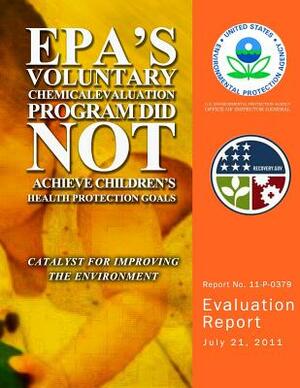 EPA's Voluntary Chemical Evaluation Program Did Not Achieve Children's Health Protection Goals by U. S. Environmental Protection Agency