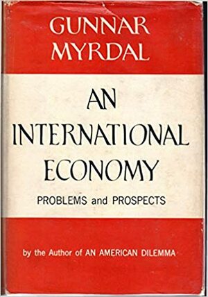 An International Economy: Problems and Prospects by Gunnar Myrdal