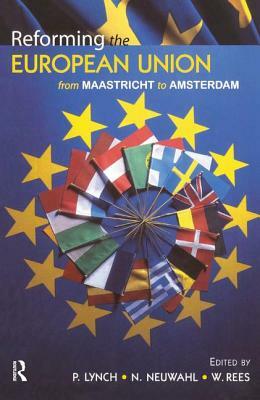 Reforming the European Union: From Maastricht to Amsterdam by G. Wyn Rees