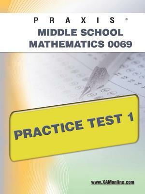 Praxis II Middle School Mathematics 0069 Practice Test 1 by Sharon A. Wynne