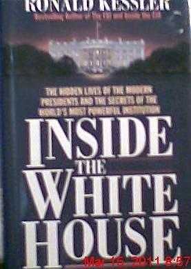 Inside the White House: The Hidden Lives of the Modern Presidents and the Secrets of the World's Most Powerful Institution by Ronald Kessler by Ronald Kessler, Ronald Kessler