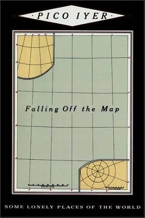 Falling Off the Map: Some Lonely Places of the World by Pico Iyer