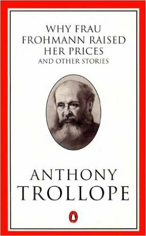 Why Frau Frohmann Raised Her Prices and Other Stories by Anthony Trollope