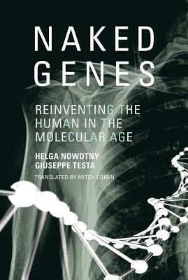 Naked Genes: Reinventing the Human in the Molecular Age by Helga Nowotny, Giuseppe Testa
