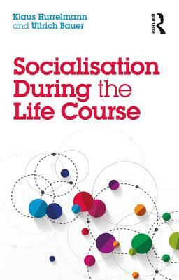 Socialisation During the Life Course by Ullrich Bauer, Klaus Hurrelmann