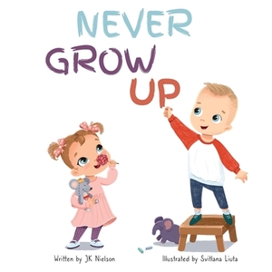 Never Grow Up by Jk Nielson