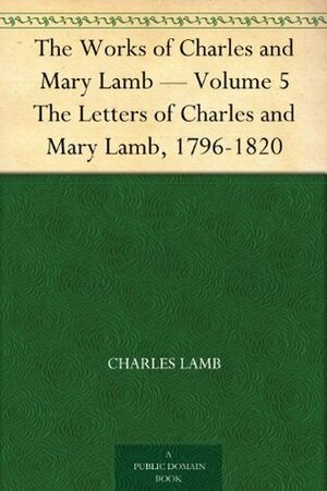 The Letters of Charles and Mary Lamb, 1796-1820 by Mary Lamb, Edward Verrall Lucas, Charles Lamb