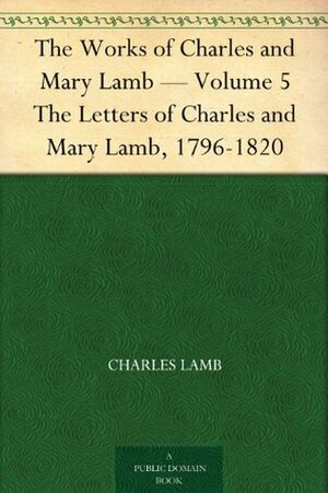 The Letters of Charles and Mary Lamb, 1796-1820 by Mary Lamb, Charles Lamb, Edward Verrall Lucas