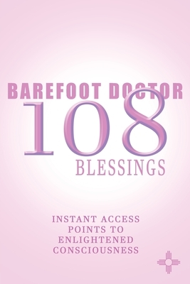 108 Blessings: Instant access points to enlightened consciousness by Barefoot Doctor