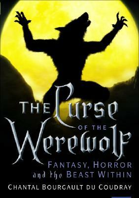 The Curse of the Werewolf: Fantasy, Horror and the Beast Within by Bourgault Du Coudray Chantal