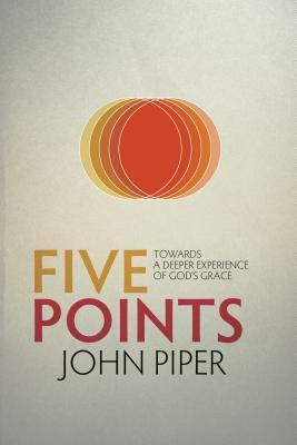 Five Points: Towards a Deeper Experience of God's Grace by John Piper