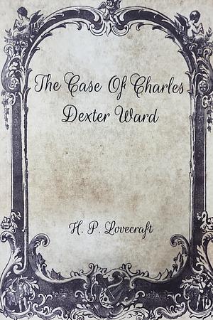 The Case of Charles Dexter Ward by H.P. Lovecraft