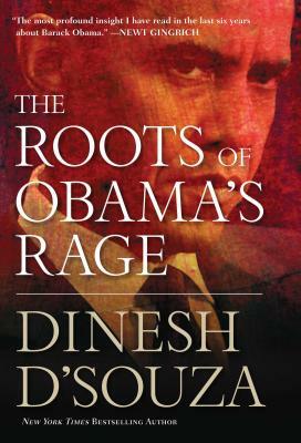 The Roots of Obama's Rage by Dinesh D'Souza