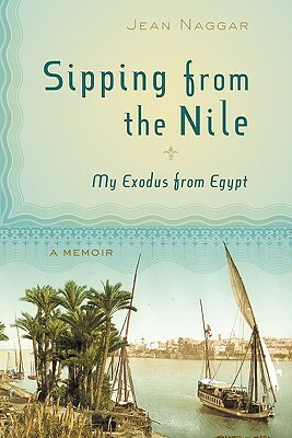 Sipping from the Nile: My Exodus from Egypt by Jean Naggar