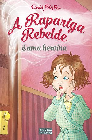 A Rapariga Rebelde é uma Heroína by Enid Blyton, Anne Digby