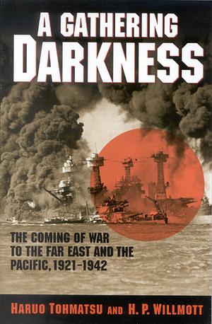 A Gathering Darkness: The Coming of War to the Far East and the Pacific, 1921-1942 by Haruo Tohmatsu