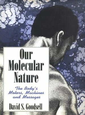 Our Molecular Nature: The Body S Motors, Machines and Messages by David S. Goodsell