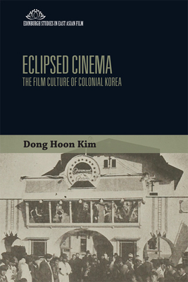 Eclipsed Cinema: The Film Culture of Colonial Korea by Dong Hoon Kim