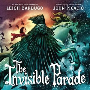 The Invisible Parade by John Picacio, Leigh Bardugo