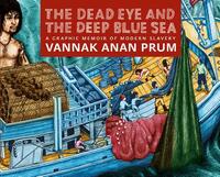 The Dead Eye and the Deep Blue Sea: A Graphic Memoir of Modern Slavery by Vannak Anan Prum