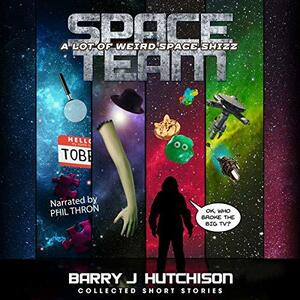 Space Team: A Lot of Weird Space Shizz: Collected Short Stories by Barry J. Hutchison