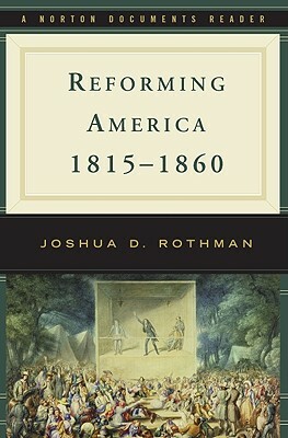 Reforming America, 1815-1860 by Joshua D. Rothman