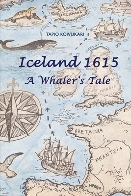 Iceland 1615: A Whaler's Tale by Tapio Koivukari