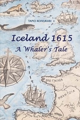 Iceland 1615: A Whaler's Tale by Tapio Koivukari