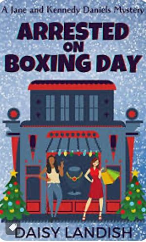 Arrested On Boxing Day (Jane and Kennedy Daniels Mysteries Book 2) by Daisy Landish