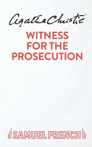 Witness for the Prosecution: A Play by Agatha Christie