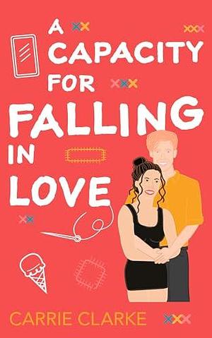 A Capacity for Falling in Love: A steamy, He Falls First, Curvy Heroine standlone Romance by Carrie Clarke, Carrie Clarke