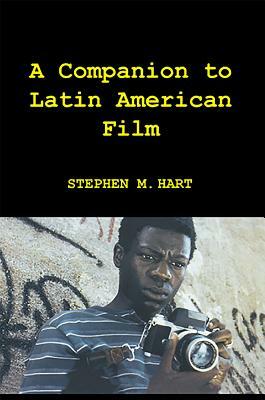 A Companion to Latin American Film by Stephen M. Hart