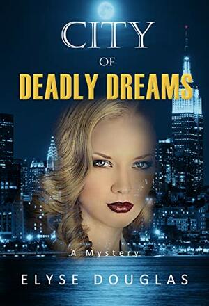 City of Deadly Dreams: A Mystery by Elyse Douglas