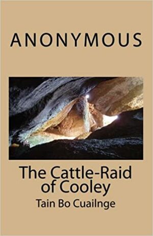 The Cattle-Raid of Cooley: Tain Bo Cuailnge by Anonymous