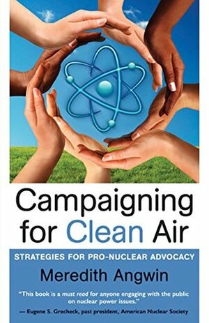 Campaigning for Clean Air: Strategies for Pro-Nuclear Advocacy by Meredith Angwin