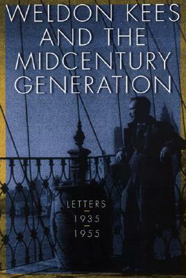 Weldon Kees and the Midcentury Generation: Letters, 1935-1955 by Weldon Kees